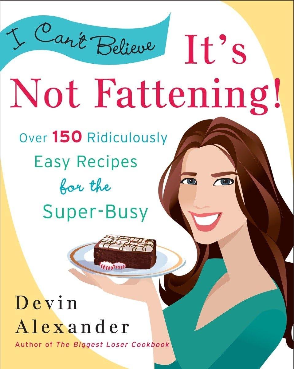I Can't Believe It's Not Fattening!: Over 150 Ridiculously Easy Recipes for the Super Busy: A Cookbook - FULL INSTANT DOWNLOAD | PDF DOCX EPUB