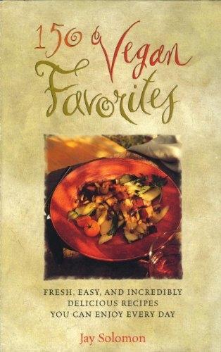 150 Vegan Favorites: Fresh, Easy, and Incredibly Delicious Recipes You Can Enjoy Every Day : A Cookbook - FULL INSTANT DOWNLOAD | PDF DOCX EPUB