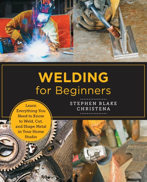 Welding for Beginners: Learn Everything You Need to Know to Weld, Cut, and Shape Metal in Your Home Studio - FULL INSTANT DOWNLOAD | PDF DOCX EPUB