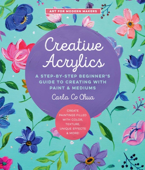 Creative Acrylics: A Step-by-Step Beginner's Guide to Creating with Paint & Mediums - Create Paintings Filled with Color, Texture, Unique Effects & More! - FULL INSTANT DOWNLOAD | PDF DOCX EPUB