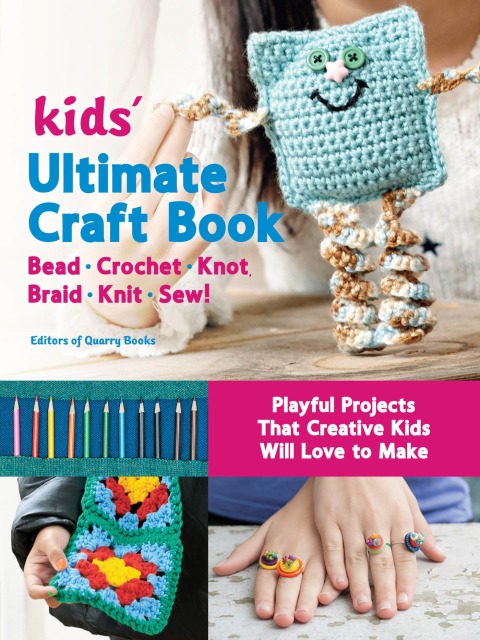 Kids' Ultimate Craft Book: Bead, Crochet, Knot, Braid, Knit, Sew! - Playful Projects That Creative Kids Will Love to Make - FULL INSTANT DOWNLOAD | PDF DOCX EPUB