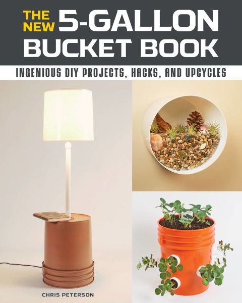 The New 5-Gallon Bucket Book: Ingenious DIY Projects, Hacks, and Upcycles - FULL INSTANT DOWNLOAD | PDF DOCX EPUB
