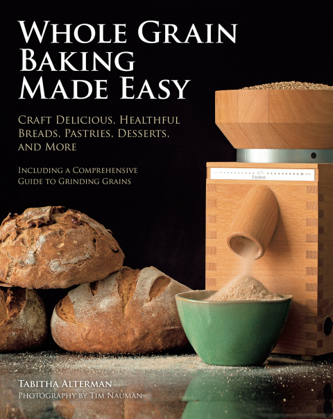 Whole Grain Baking Made Easy: Craft Delicious, Healthful Breads, Pastries, Desserts, and More - Including a Comprehensive Guide to Grinding Grains - FULL INSTANT DOWNLOAD | PDF DOCX EPUB