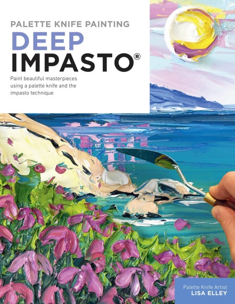 Palette Knife Painting: Deep Impasto: Paint beautiful masterpieces using a palette knife and the impasto technique - FULL INSTANT DOWNLOAD | PDF DOCX EPUB