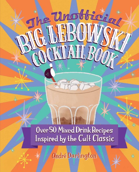The Unofficial Big Lebowski Cocktail Book: Over 50 Mixed Drink Recipes Inspired by the Cult Classic - FULL INSTANT DOWNLOAD | PDF DOCX EPUB