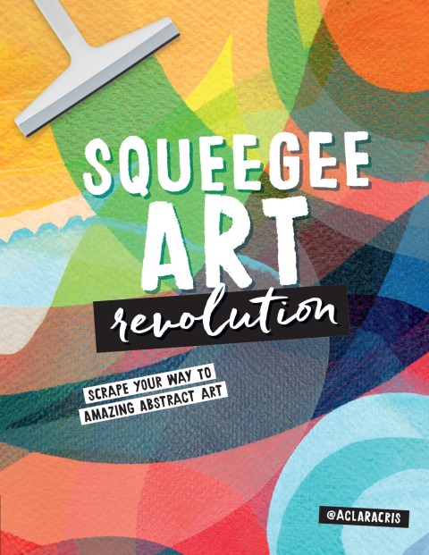 Squeegee Art Revolution: Scrape your way to amazing abstract art - FULL INSTANT DOWNLOAD | PDF DOCX EPUB