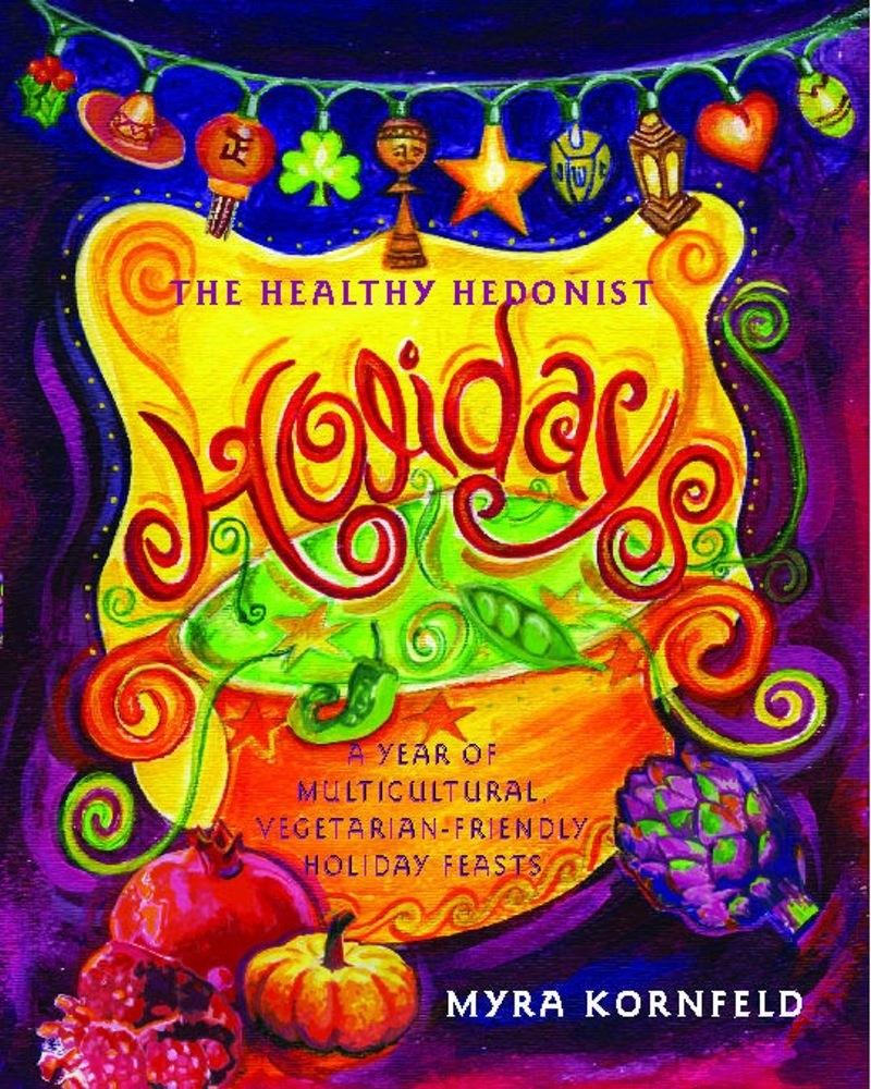The Healthy Hedonist Holidays: A Year of Multi-Cultural, Vegetarian-Friendly Holiday Feasts - FULL INSTANT DOWNLOAD | PDF DOCX EPUB