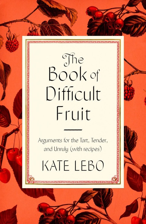 The Book of Difficult Fruit: Arguments for the Tart, Tender, and Unruly (with recipes) - FULL INSTANT DOWNLOAD | PDF DOCX EPUB