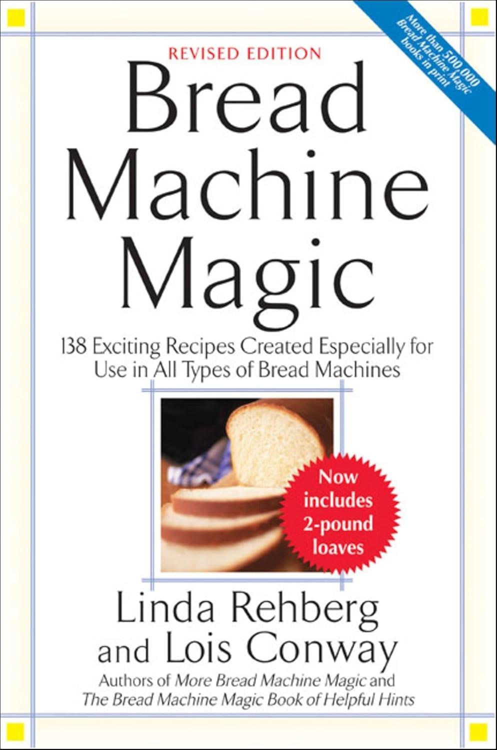 Bread Machine Magic: 138 Exciting Recipes Created Especially for Use in All Types of Bread Machines, 2nd Edition - FULL INSTANT DOWNLOAD | PDF DOCX EPUB