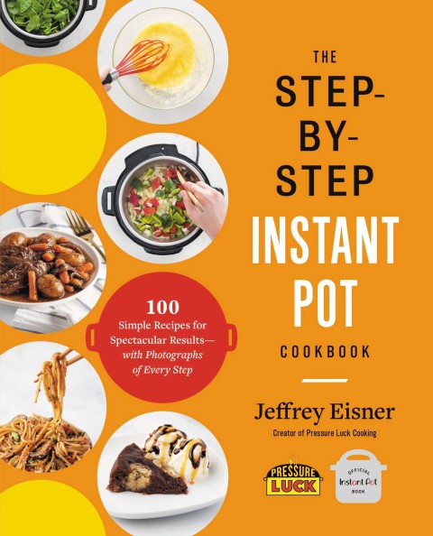 The Step-by-Step Instant Pot Cookbook: 100 Simple Recipes for Spectacular Results -- with Photographs of Every Step - FULL INSTANT DOWNLOAD | PDF DOCX EPUB