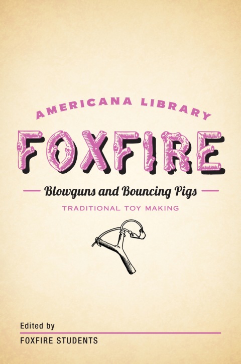 Blowguns and Bouncing Pigs: Traditional Toymaking: The Foxfire Americana Library (6) - FULL INSTANT DOWNLOAD | PDF DOCX EPUB