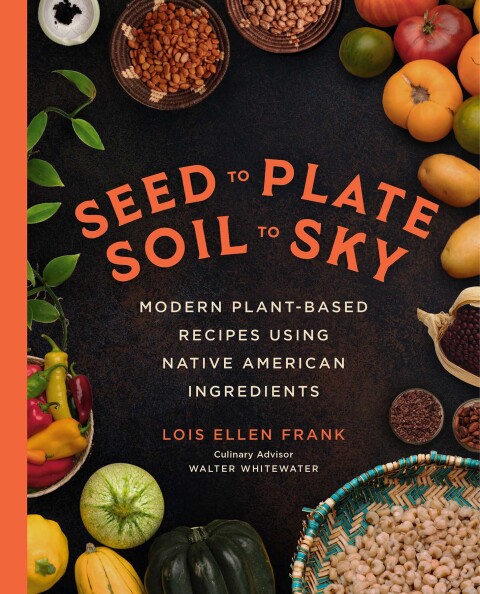 Seed to Plate, Soil to Sky: Modern Plant-Based Recipes using Native American Ingredients - FULL INSTANT DOWNLOAD | PDF DOCX EPUB