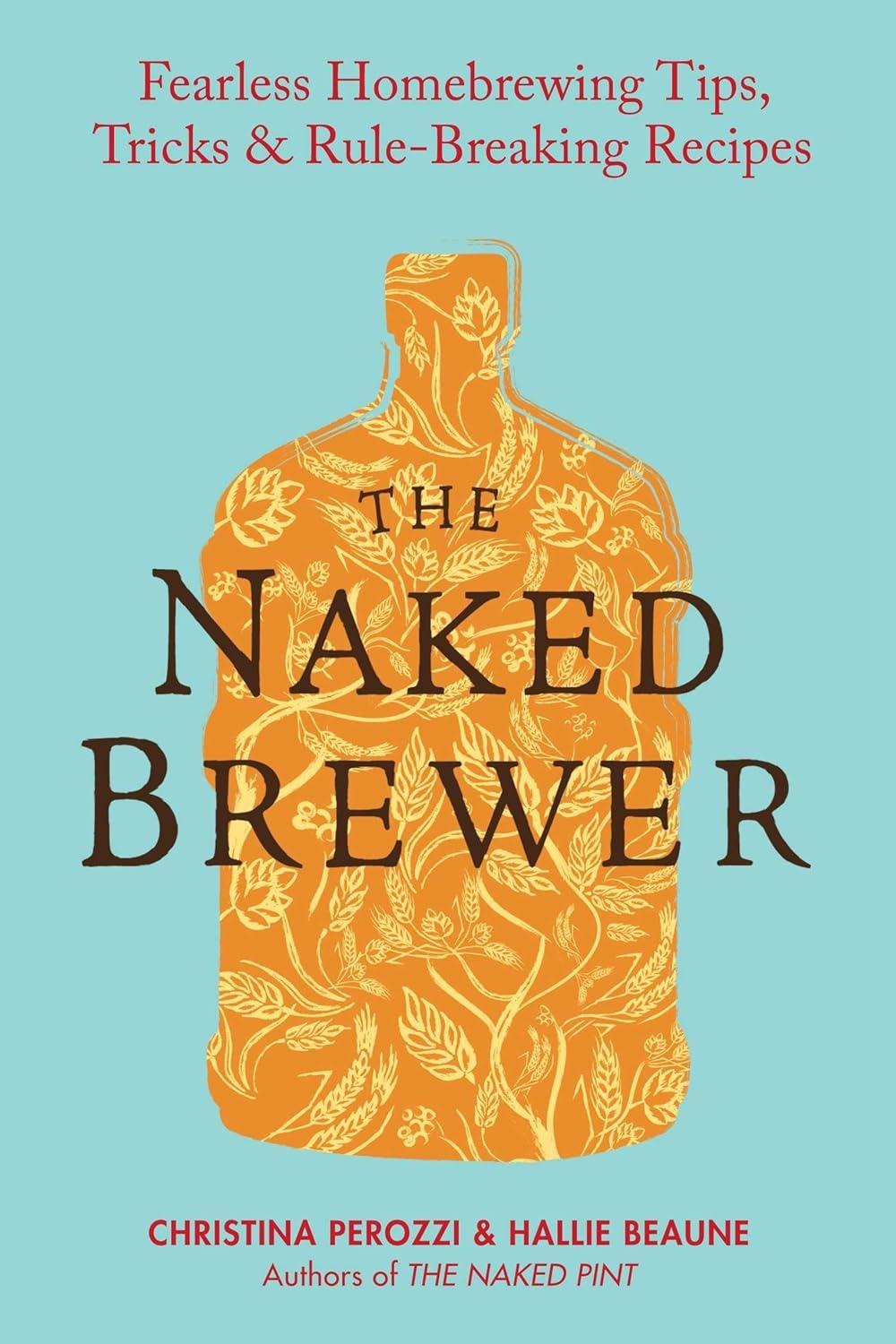 The Naked Brewer: Fearless Homebrewing Tips, Tricks & Rule-breaking Recipes - FULL INSTANT DOWNLOAD | PDF DOCX EPUB