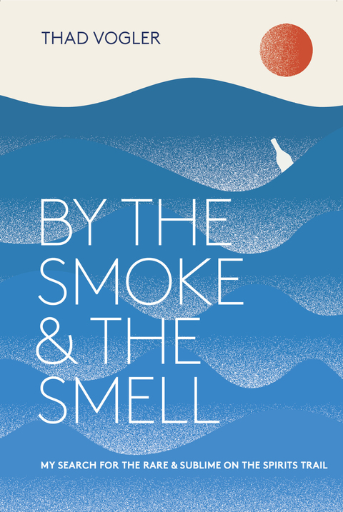 By the Smoke and the Smell: My Search for the Rare and Sublime on the Spirits Trail - FULL INSTANT DOWNLOAD | PDF DOCX EPUB