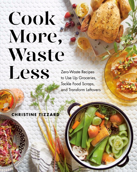 Cook More, Waste Less: Zero-Waste Recipes to Use Up Groceries, Tackle Food Scraps, and Transform Leftovers - FULL INSTANT DOWNLOAD | PDF DOCX EPUB