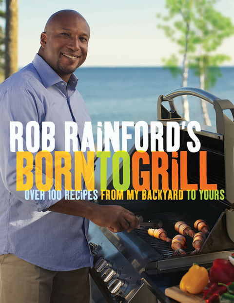 Rob Rainford's Born to Grill: Over 100 Recipes from My Backyard to Yours: A Cookbook - FULL INSTANT DOWNLOAD | PDF DOCX EPUB