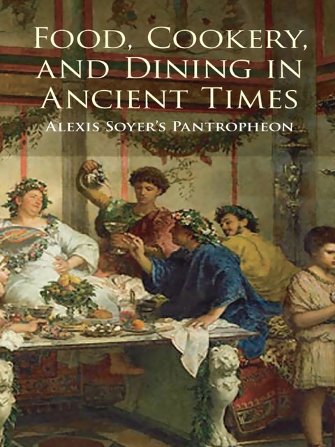 Food, Cookery, and Dining in Ancient Times: Alexis Soyer's Pantropheon - FULL INSTANT DOWNLOAD | PDF DOCX EPUB