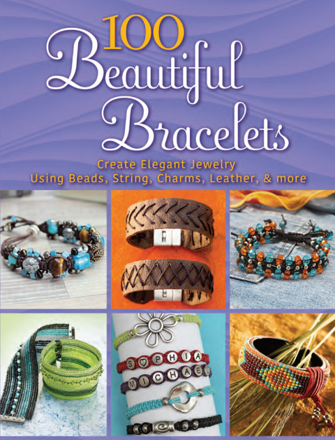 100 Beautiful Bracelets: Create Elegant Jewelry Using Beads, String, Charms, Leather, and more - FULL INSTANT DOWNLOAD | PDF DOCX EPUB