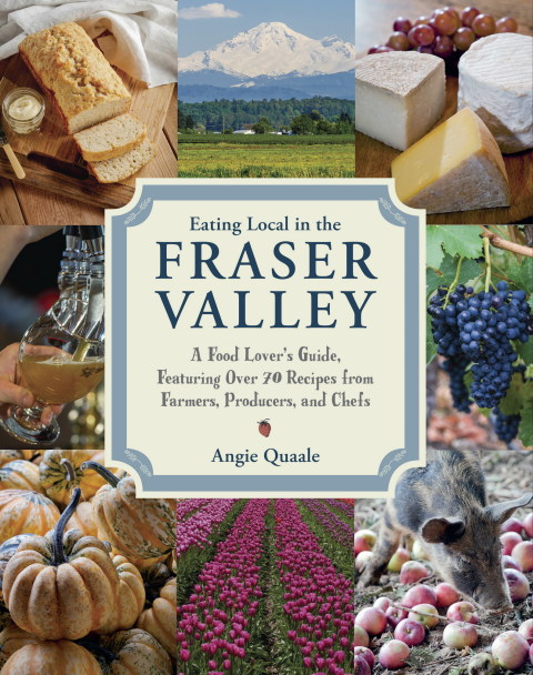 Eating Local in the Fraser Valley: A Food-Lover's Guide, Featuring Over 70 Recipes from Farmers, Producers, and Chefs: A Cookbook - FULL INSTANT DOWNLOAD | PDF DOCX EPUB