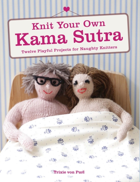 Knit Your Own Kama Sutra: Twelve Playful Projects for Naughty Knitters - FULL INSTANT DOWNLOAD | PDF DOCX EPUB