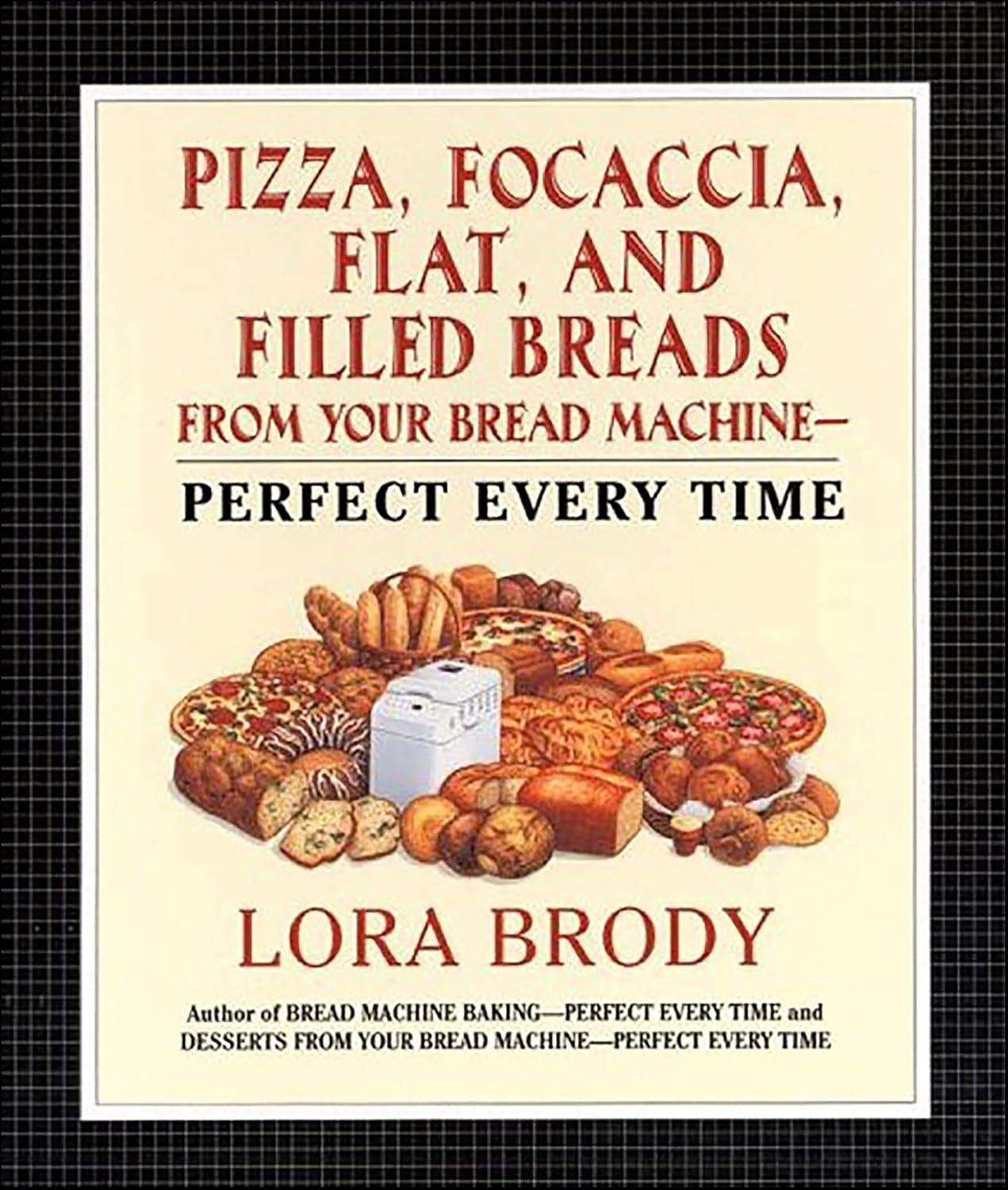 Pizza, Focaccia, Flat and Filled Breads For Your Bread Machine: Perfect Every Time - FULL INSTANT DOWNLOAD | PDF DOCX EPUB
