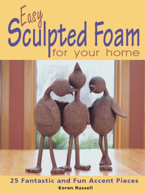 Easy Sculpted Foam for Your Home: 25 Fantastic and Fun Accent Pieces - FULL INSTANT DOWNLOAD | PDF DOCX EPUB