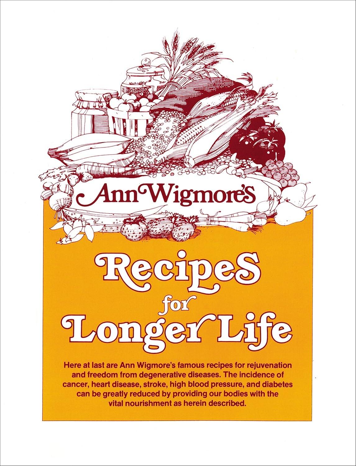 Recipes for Longer Life: Ann Wigmore's Famous Recipes for Rejuvenation and Freedom from Degenerative Diseases: A Cookbook - FULL INSTANT DOWNLOAD | PDF DOCX EPUB