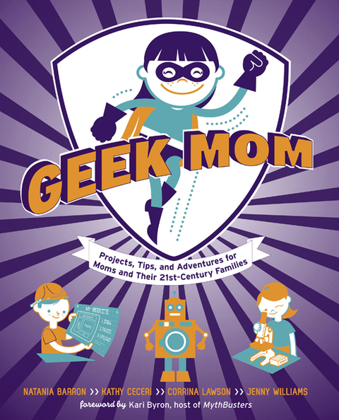 Geek Mom: Projects, Tips, and Adventures for Moms and Their 21st-Century Families - FULL INSTANT DOWNLOAD | PDF DOCX EPUB