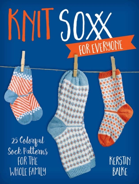 Knit Soxx for Everyone: 25 Colorful Sock Patterns for the Whole Family - FULL INSTANT DOWNLOAD | PDF DOCX EPUB