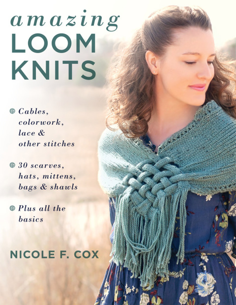 Amazing Loom Knits: Cables, colorwork, lace and other stitches * 30 scarves, hats, mittens, bags and shawls * Plus all the basics - FULL INSTANT DOWNLOAD | PDF DOCX EPUB