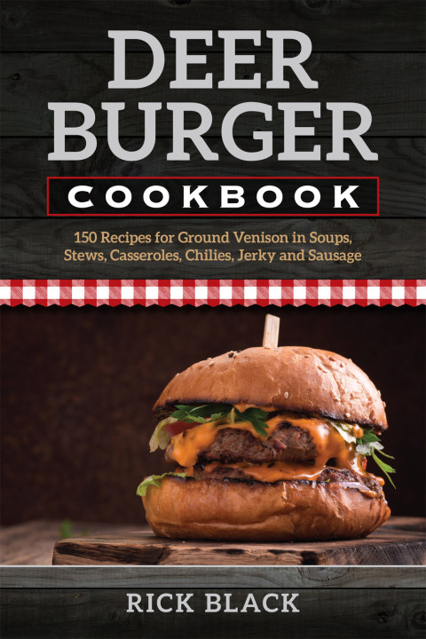 Deer Burger Cookbook: 150 Recipes for Ground Venison in Soups, Stews, Casseroles, Chilies, Jerky, and Sausage - FULL INSTANT DOWNLOAD | PDF DOCX EPUB