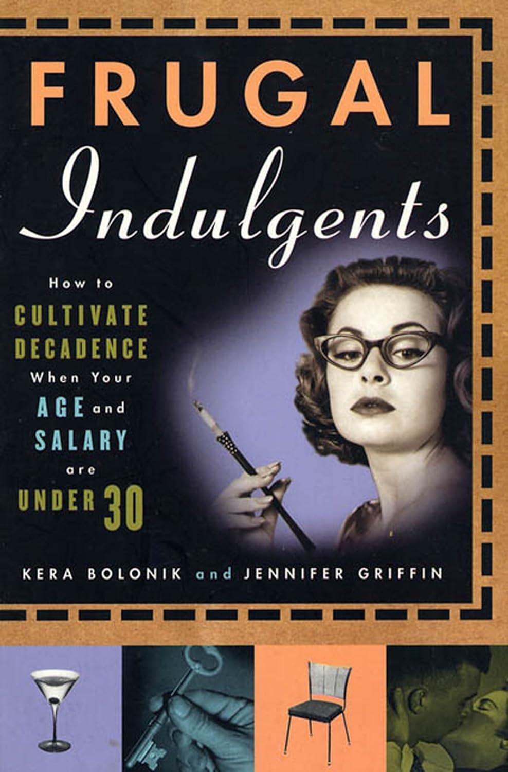 Frugal Indulgents: How to Cultivate Decadence When Your Age and Salary Are Under 30 - FULL INSTANT DOWNLOAD | PDF DOCX EPUB