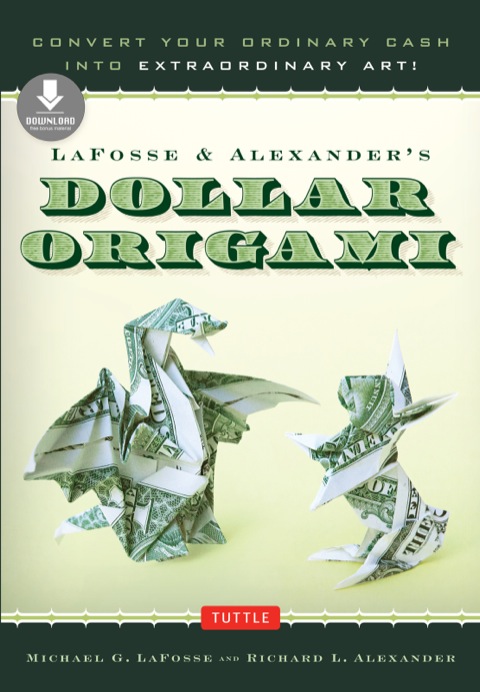 LaFosse & Alexander's Dollar Origami: Convert Your Ordinary Cash into Extraordinary Art!: Origami Book with 20 Projects & Downloadable Instructional Video - FULL INSTANT DOWNLOAD | PDF DOCX EPUB