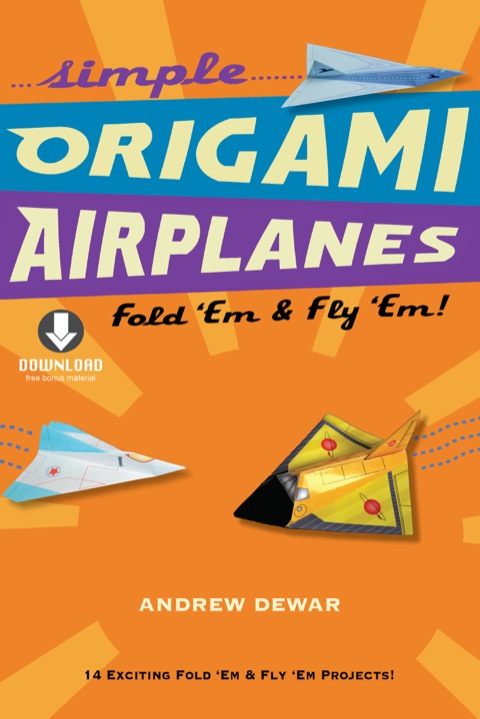 Simple Origami Airplanes: Fold 'Em & Fly 'Em!: Origami Book with 14 Projects and Downloadable Instructional Video: Great for Kids and Adults - FULL INSTANT DOWNLOAD | PDF DOCX EPUB