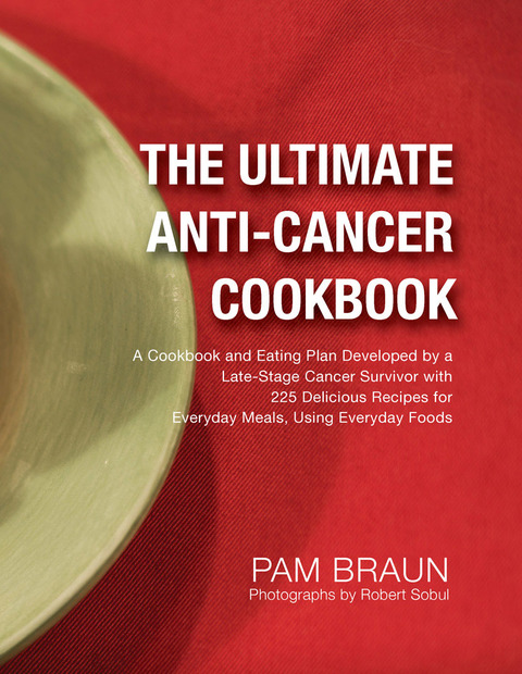 The Ultimate Anti-Cancer Cookbook: A Cookbook and Eating Plan Developed by a Late-Stage Cancer Survivor with 225 Delicious Recipes for Everyday Meals, Using Everyday Foods - FULL INSTANT DOWNLOAD | PDF DOCX EPUB