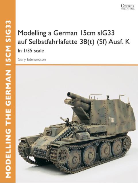 Modelling a German 15cm sIG33 auf Selbstfahrlafette 38(t) (Sf) Ausf.K: In 1/35 scale, 1st Edition - FULL INSTANT DOWNLOAD | PDF DOCX EPUB