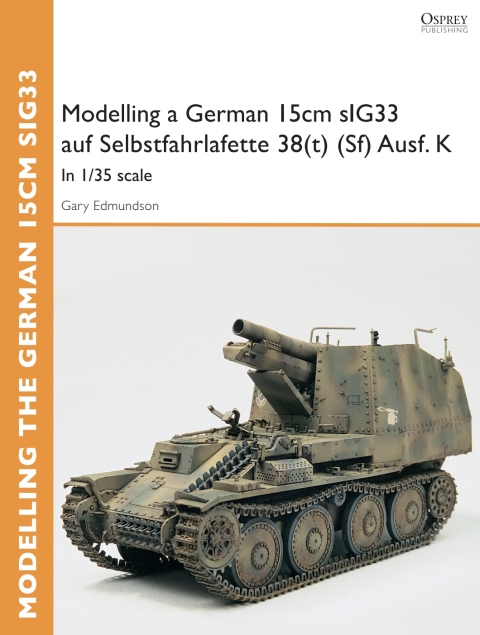 Modelling a German 15cm sIG33 auf Selbstfahrlafette 38(t) (Sf) Ausf.K: In 1/35 scale, 1st Edition - FULL INSTANT DOWNLOAD | PDF DOCX EPUB