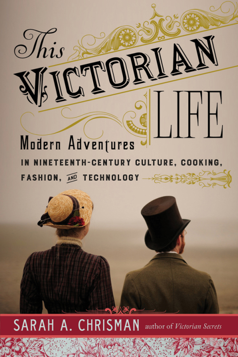 This Victorian Life: Modern Adventures in Nineteenth-Century Culture, Cooking, Fashion, and Technology - FULL INSTANT DOWNLOAD | PDF DOCX EPUB