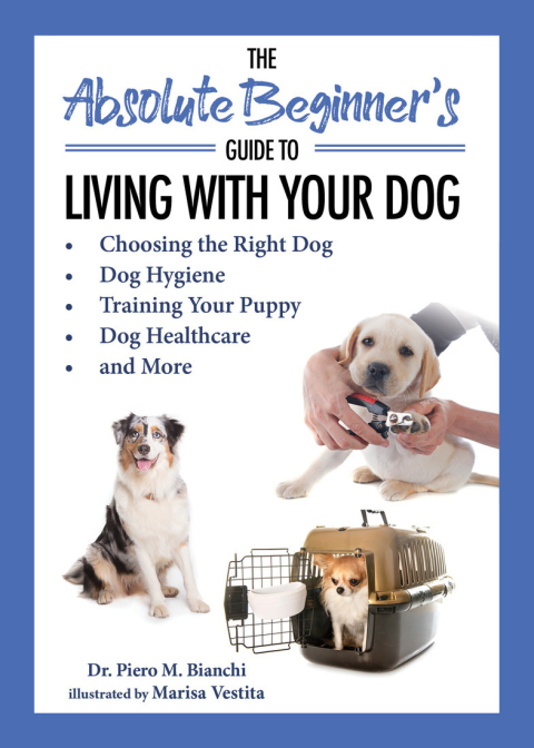 The Absolute Beginner's Guide to Living with Your Dog: Choosing the Right Dog, Dog Hygiene, Training Your Puppy, Dog Healthcare, and More - FULL INSTANT DOWNLOAD | PDF DOCX EPUB