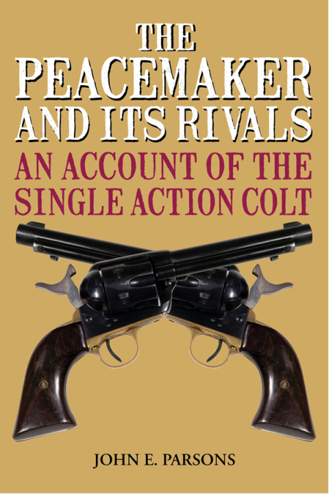 The Peacemaker and Its Rivals: An Account of the Single Action Colt - FULL INSTANT DOWNLOAD | PDF DOCX EPUB