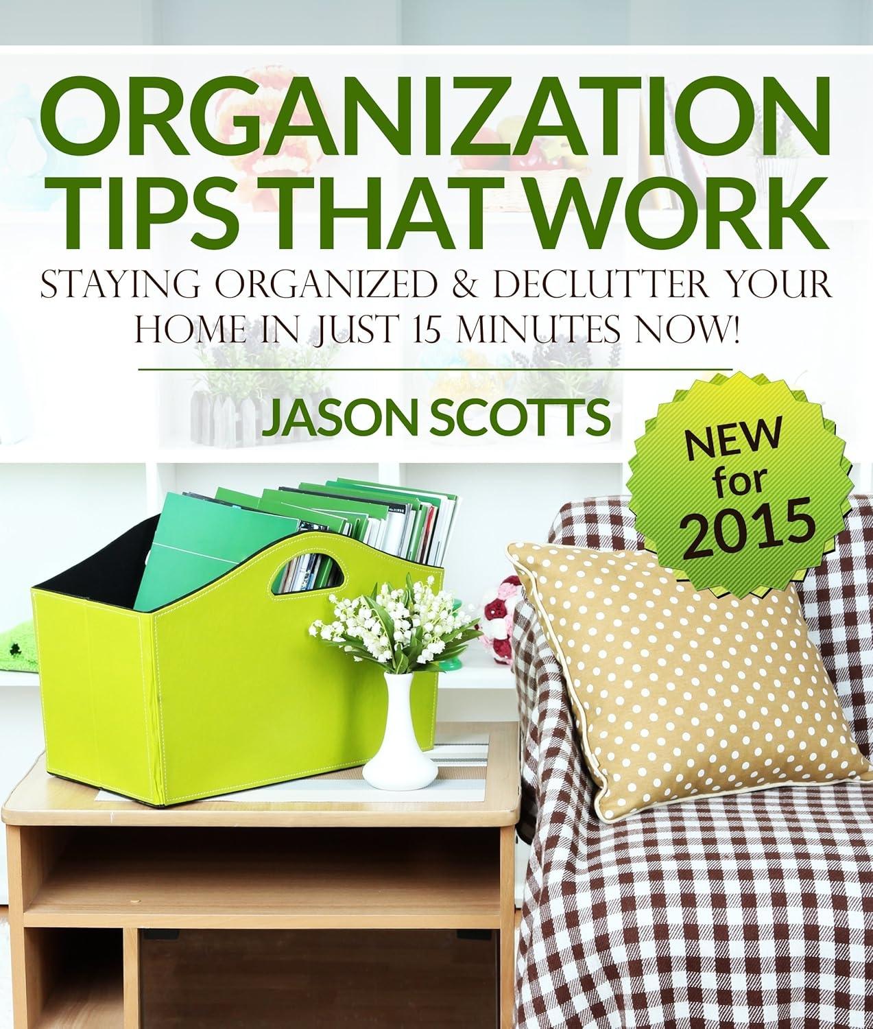 Organization Tips That Work: Staying Organized and Declutter Your Home In Just 15 Minutes Now - FULL INSTANT DOWNLOAD | PDF DOCX EPUB