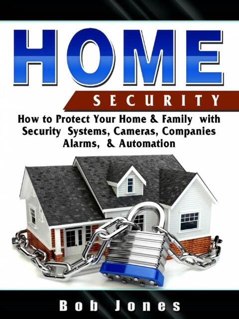 Home Security:How to Protect Your Home&Family W/ Security System,Cameras,Companies,Alarm&Automation: How to Protect Your Home & Family With Security System, Cameras, Companies, Alarm & Automation - FULL INSTANT DOWNLOAD | PDF DOCX EPUB