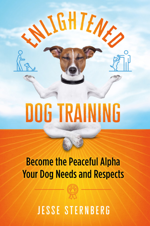 Enlightened Dog Training: Become the Peaceful Alpha Your Dog Needs and Respects - FULL INSTANT DOWNLOAD | PDF DOCX EPUB