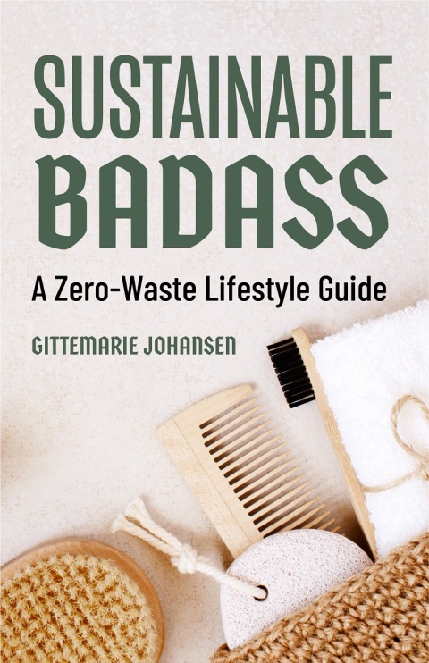 Sustainable Badass: A Zero-Waste Lifestyle Guide (Sustainable at home, Eco friendly living, Sustainable home goods, Sustainable gift) - FULL INSTANT DOWNLOAD | PDF DOCX EPUB