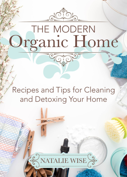 The Modern Organic Home: 100+ DIY Cleaning Products, Organization Tips, and Household Hacks - FULL INSTANT DOWNLOAD | PDF DOCX EPUB