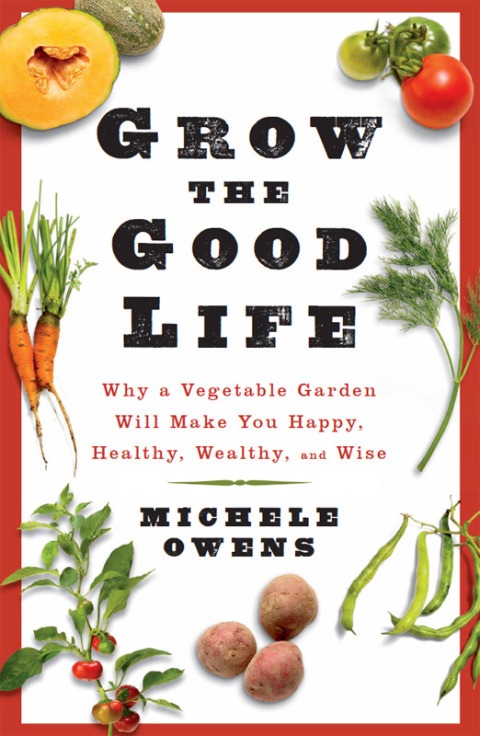 Grow the Good Life: Why a Vegetable Garden Will Make You Happy, Healthy, Wealthy, and Wise - FULL INSTANT DOWNLOAD | PDF DOCX EPUB