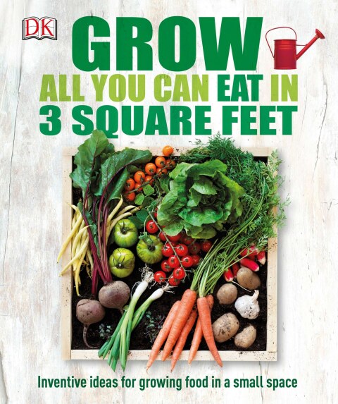 Grow All You Can Eat in 3 Square Feet: Inventive Ideas for Growing Food in a Small Space - FULL INSTANT DOWNLOAD | PDF DOCX EPUB