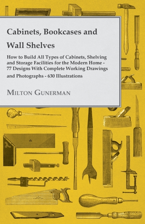 Cabinets, Bookcases and Wall Shelves - Hot to Build All Types of Cabinets, Shelving and Storage Facilities for the Modern Home - 77 Designs with Compl - FULL INSTANT DOWNLOAD | PDF DOCX EPUB