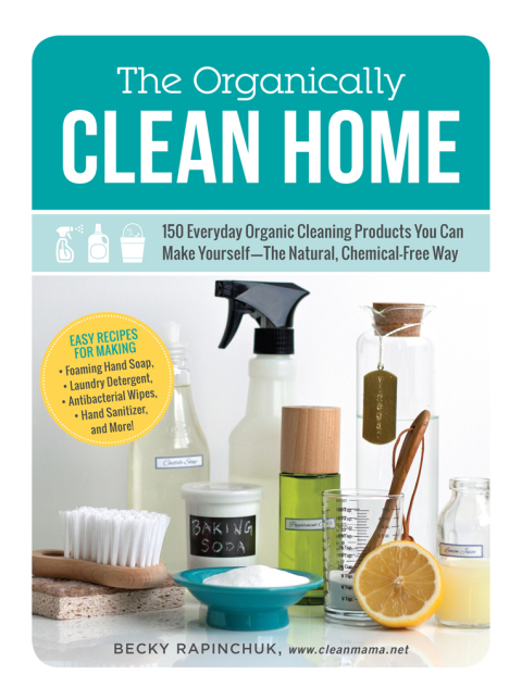 The Organically Clean Home: 150 Everyday Organic Cleaning Products You Can Make Yourself--The Natural, Chemical-Free Way - FULL INSTANT DOWNLOAD | PDF DOCX EPUB