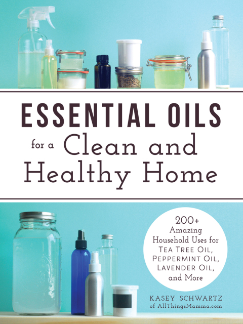 Essential Oils for a Clean and Healthy Home: 200+ Amazing Household Uses for Tea Tree Oil, Peppermint Oil, Lavender Oil, and More - FULL INSTANT DOWNLOAD | PDF DOCX EPUB